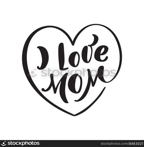 Vector handwritten lettering calligraphy family text I love Mom on white background heart form. Family or Mother day element t-shirt, greeting card design illustration.. Vector handwritten lettering calligraphy family text I love Mom on white background heart form. Family or Mother day element t-shirt, greeting card design illustration