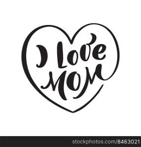 Vector handwritten lettering calligraphy family text I love Mom on white background heart form. Family or Mother day element t-shirt, greeting card design illustration.. Vector handwritten lettering calligraphy family text I love Mom on white background heart form. Family or Mother day element t-shirt, greeting card design illustration