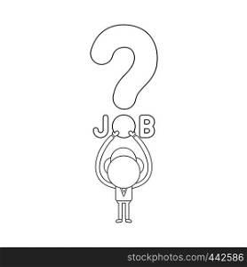Vector illustration concept of businessman character holding up job word with question mark. Black outline.