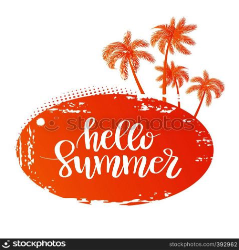 Vector illustration: Hand drawn palm trees on island with handwritten lettering quote Hello Summer. Grunge style banner, poster, print, tshirt design. Vector illustration: Hand drawn palm trees on island with handwritten lettering of Summer.