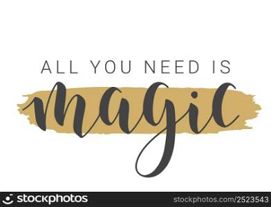 Vector Illustration. Handwritten Lettering of All You Need Is Magic. Template for Banner, Greeting Card, Postcard, Invitation, Party, Poster or Sticker. Objects Isolated on White Background.. Handwritten Lettering of All You Need Is Magic. Vector Illustration.
