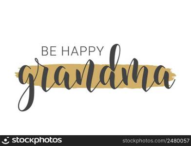 Vector Illustration. Handwritten Lettering of Be Happy Grandma. Template for Greeting Card, Postcard, Invitation, Party, Poster, Print or Web Product. Objects Isolated on White Background.. Handwritten Lettering of Be Happy Grandma. Vector Illustration.