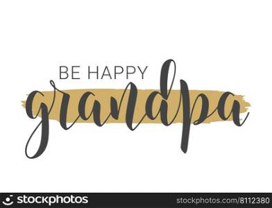 Vector Illustration. Handwritten Lettering of Be Happy Grandpa. Template for Greeting Card, Postcard, Invitation, Party, Poster, Print or Web Product. Objects Isolated on White Background.. Handwritten Lettering of Be Happy Grandpa. Vector Illustration.