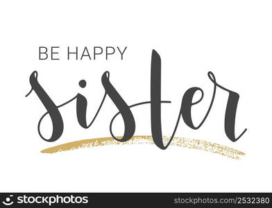 Vector Illustration. Handwritten Lettering of Be Happy Sister. Template for Banner, Greeting Card, Postcard, Invitation, Party, Poster, Print or Web Product. Objects Isolated on White Background.. Handwritten Lettering of Be Happy Sister. Vector Illustration.