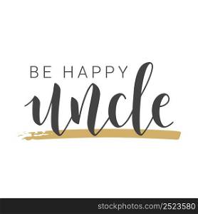 Vector Illustration. Handwritten Lettering of Be Happy Uncle. Template for Banner, Greeting Card, Postcard, Invitation, Party, Poster, Print or Web Product. Objects Isolated on White Background.. Handwritten Lettering of Be Happy Uncle. Vector Illustration.