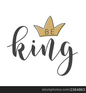 Vector Illustration. Handwritten Lettering of Be King. Template for Banner, Card, Label, Postcard, Poster, Sticker, Print or Web Product. Objects Isolated on White Background.. Handwritten Lettering of Be King on White Background. Vector Illustration.
