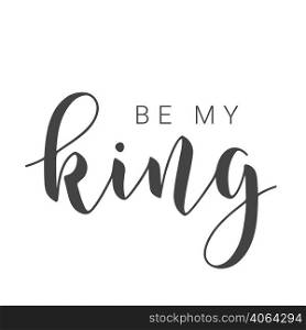 Vector Illustration. Handwritten Lettering of Be My King. Template for Banner, Card, Label, Postcard, Poster, Sticker, Print or Web Product. Objects Isolated on White Background.. Handwritten Lettering of Be My King on White Background. Vector Illustration.