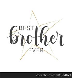 Vector Illustration. Handwritten Lettering of Best Brother Ever. Template for Banner, Greeting Card, Postcard, Invitation, Party, Poster, Print or Web Product. Objects Isolated on White Background.. Handwritten Lettering of Best Brother Ever. Vector Illustration.