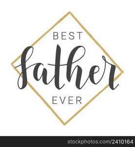 Vector Illustration. Handwritten Lettering of Best Father Ever. Template for Banner, Greeting Card, Postcard, Invitation, Party, Poster, Print or Web Product. Objects Isolated on White Background.. Handwritten Lettering of Best Father Ever. Vector Illustration.