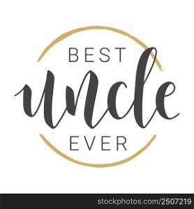 Vector Illustration. Handwritten Lettering of Best Uncle Ever. Template for Banner, Greeting Card, Postcard, Invitation, Party, Poster, Print or Web Product. Objects Isolated on White Background.. Handwritten Lettering of Best Uncle Ever. Vector Illustration.