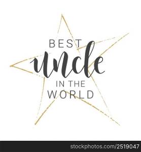Vector Illustration. Handwritten Lettering of Best Uncle In The World. Template for Greeting Card, Postcard, Invitation, Party, Poster, Print or Web Product. Objects Isolated on White Background.. Handwritten Lettering of Best Uncle In The World. Vector Illustration.