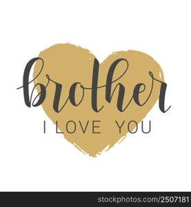 Vector Illustration. Handwritten Lettering of Brother I Love You. Template for Banner, Greeting Card, Postcard, Invitation, Party, Poster, Print or Web Product. Objects Isolated on White Background.. Handwritten Lettering of Brother I Love You. Vector Illustration.