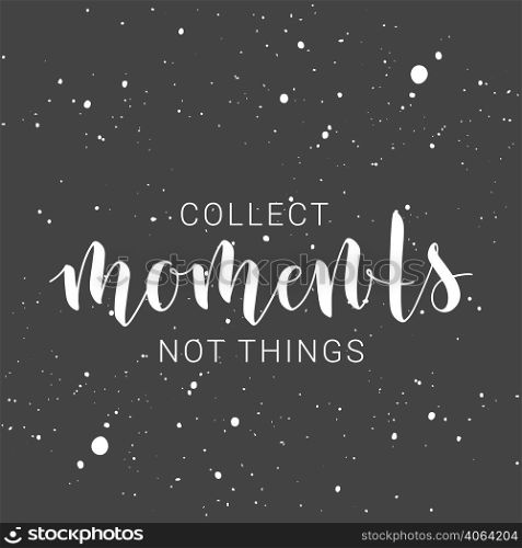 Vector Illustration. Handwritten Lettering of Collect Moments Not Things. Motivational inspirational quote. Objects Isolated.. Handwritten Lettering of Collect Moments Not Things. Vector Illustration.