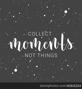 Vector Illustration. Handwritten Lettering of Collect Moments Not Things. Motivational inspirational quote. Objects Isolated.. Handwritten Lettering of Collect Moments Not Things. Vector Illustration.