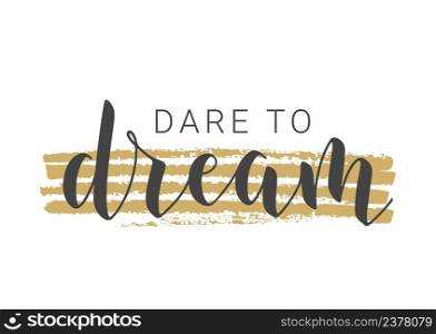 Vector Illustration. Handwritten Lettering of Dare To Dream. Template for Banner, Greeting Card, Postcard, Poster, Print or Web Product. Objects Isolated on White Background.. Handwritten Lettering of Dare To Dream. Vector Illustration.