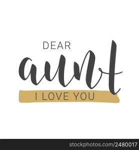Vector Illustration. Handwritten Lettering of Dear Aunt I Love You. Template for Banner, Greeting Card, Postcard, Invitation, Party, Poster, Print or Web Product. Objects Isolated on White Background.. Handwritten Lettering of Dear Aunt I Love You. Vector Illustration.