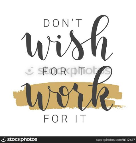 Vector Illustration. Handwritten Lettering of Don&rsquo;t Wish For It Work For It. Template for Banner, Motivation Card, Postcard, Poster or Sticker.. Handwritten Lettering of Don&rsquo;t Wish For It Work For It. Vector Illustration.