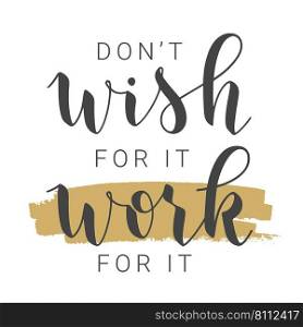 Vector Illustration. Handwritten Lettering of Don&rsquo;t Wish For It Work For It. Template for Banner, Motivation Card, Postcard, Poster or Sticker.. Handwritten Lettering of Don&rsquo;t Wish For It Work For It. Vector Illustration.