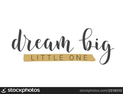 Vector Illustration. Handwritten Lettering of Dream Big Little One. Template for Banner, Greeting Card, Postcard, Poster, Print or Web Product. Objects Isolated on White Background.. Handwritten Lettering of Dream Big Little One. Vector Illustration.