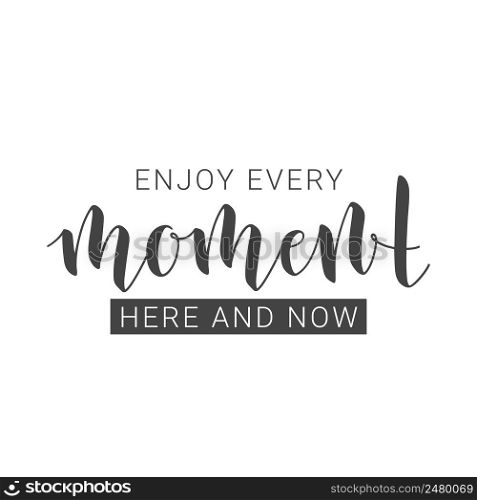Vector Illustration. Handwritten Lettering of Enjoy Every Moment Here and Now. Motivational inspirational quote. Objects Isolated on White Background.. Handwritten Lettering of Enjoy Every Moment Here and Now.