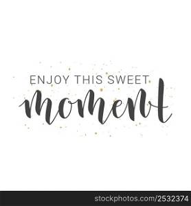 Vector Illustration. Handwritten Lettering of Enjoy This Sweet Moment. Motivational inspirational quote. Objects Isolated on White Background.. Handwritten Lettering of Enjoy This Sweet Moment. Vector Illustration.