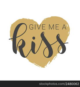 Vector Illustration. Handwritten Lettering of Give Me A Kiss. Template for Banner, Card, Label, Postcard, Poster, Sticker, Print or Web Product. Objects Isolated on White Background.. Handwritten Lettering of Give Me A Kiss on White Background. Vector Illustration.