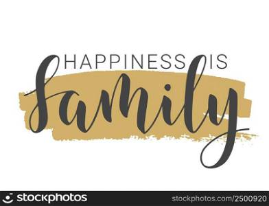 Vector Illustration. Handwritten Lettering of Happiness Is Family. Template for Banner, Greeting Card, Postcard, Invitation, Party, Poster, Print or Web Product. Objects Isolated on White Background.. Handwritten Lettering of Happiness Is Family. Vector Illustration.
