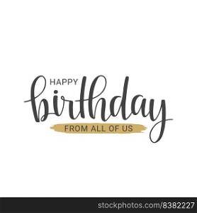 Vector illustration. Handwritten lettering of Happy Birthday From All Of Us. Objects isolated on white background.. Handwritten lettering of Happy Birthday