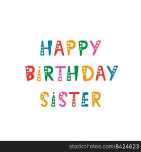 Vector illustration. Handwritten lettering of Happy Birthday Sister. Objects isolated on white background.. Handwritten lettering of Happy Birthday Sister on white background