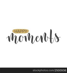 Vector Illustration. Handwritten Lettering of Happy Moments. Motivational inspirational"e. Objects Isolated on White Background.. Handwritten Lettering of Happy Moments. Vector Illustration.