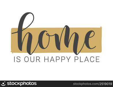 Vector Illustration. Handwritten Lettering of Home Is Our Happy Place. Template for Banner, Postcard, Invitation, Party, Poster, Print or Web Product. Objects Isolated on White Background.. Handwritten Lettering of Home Is Our Happy Place. Vector Illustration.