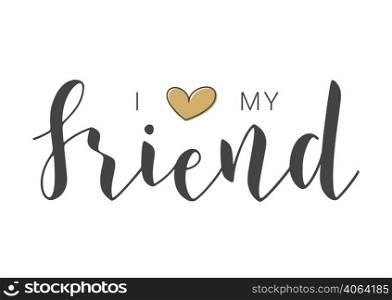 Vector Illustration. Handwritten Lettering of I Love My Friend. Template for Banner, Invitation, Party, Postcard, Poster, Print, Sticker or Web Product. Objects Isolated on White Background.. Handwritten Lettering of I Love My Friend. Vector Illustration.
