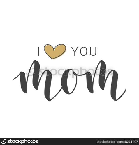 Vector Illustration. Handwritten Lettering of I Love You Mom. Template for Banner, Greeting Card, Postcard, Party, Poster, Sticker, Print or Web Product. Objects Isolated on White Background.. Handwritten Lettering of I Love You Mom. Vector Illustration.