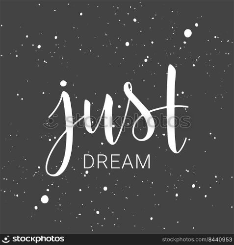 Vector illustration. Handwritten lettering of Just Dream. Template for Banner, Greeting Card, Postcard, Party, Poster, Print or Web Product. Objects Isolated on White Background.. Handwritten lettering of Just Dream. Vector illustration.