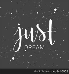 Vector illustration. Handwritten lettering of Just Dream. Template for Banner, Greeting Card, Postcard, Party, Poster, Print or Web Product. Objects Isolated on White Background.. Handwritten lettering of Just Dream. Vector illustration.