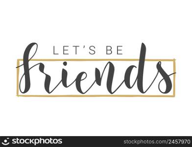 Vector Illustration. Handwritten Lettering of Let&rsquo;s Be Friends. Template for Banner, Invitation, Party, Postcard, Poster, Print, Sticker or Web Product. Objects Isolated on White Background.. Handwritten Lettering of Let&rsquo;s Be Friends. Vector Illustration.