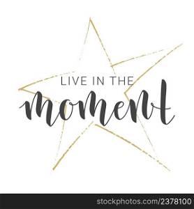Vector Illustration. Handwritten Lettering of Live in the Moment. Motivational inspirational"e. Objects Isolated on White Background.. Handwritten Lettering of Live in the Moment. Vector Illustration.