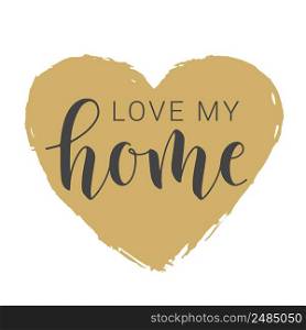 Vector Illustration. Handwritten Lettering of Love My Home. Template for Banner, Greeting Card, Postcard, Invitation, Party, Poster, Print or Web Product. Objects Isolated on White Background.. Handwritten Lettering of Love My Home. Vector Illustration.