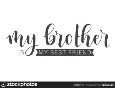 Vector Illustration. Handwritten Lettering of My Brother Is My Best Friend. Template for Banner, Greeting Card, Postcard, Party, Poster, Print or Web Product. Objects Isolated on White Background.. Handwritten Lettering of My Brother Is My Best Friend. Vector Illustration.