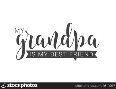 Vector Illustration. Handwritten Lettering of My Grandpa Is My Best Friend. Template for Greeting Card, Postcard, Invitation, Party, Poster, Print or Web Product. Objects Isolated on White Background.. Handwritten Lettering of My Grandpa Is My Best Friend. Vector Illustration.