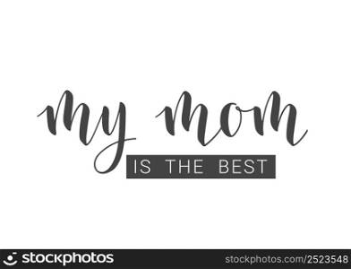Vector Illustration. Handwritten Lettering of My Mom Is The Best. Template for Banner, Greeting Card, Postcard, Party, Poster, Sticker, Print or Web Product. Objects Isolated on White Background.. Handwritten Lettering of My Mom Is The Best. Vector Illustration.
