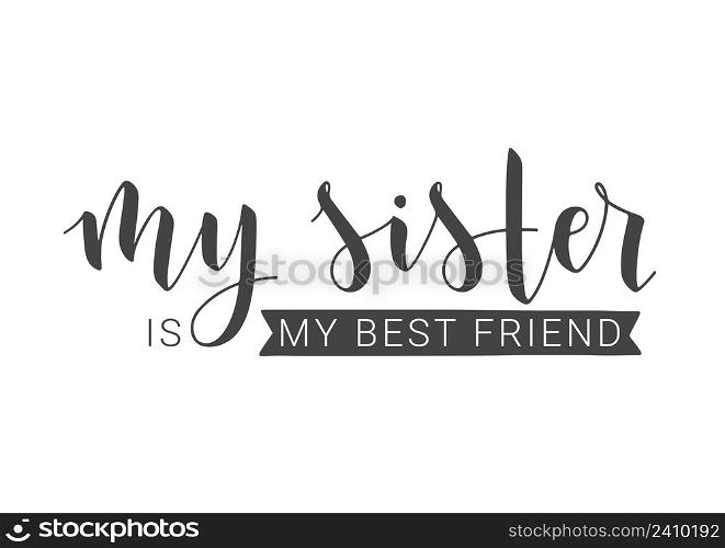 Vector Illustration. Handwritten Lettering of My Sister Is My Best Friend. Template for Postcard, Invitation, Party, Poster, Sticker, Print or Web Product. Objects Isolated on White Background.. Handwritten Lettering of My Sister Is My Best Friend. Vector Illustration.