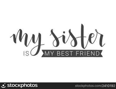Vector Illustration. Handwritten Lettering of My Sister Is My Best Friend. Template for Postcard, Invitation, Party, Poster, Sticker, Print or Web Product. Objects Isolated on White Background.. Handwritten Lettering of My Sister Is My Best Friend. Vector Illustration.