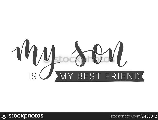 Vector Illustration. Handwritten Lettering of My Son Is My Best Friend. Template for Banner, Greeting Card, Postcard, Invitation, Party, Poster, Print or Web Product. Objects Isolated on White Background.. Handwritten Lettering of My Son Is My Best Friend.