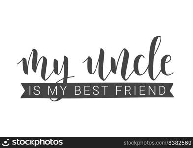 Vector Illustration. Handwritten Lettering of My Uncle Is My Best Friend. Template for Greeting Card, Postcard, Invitation, Party, Poster, Print or Web Product. Objects Isolated on White Background.. Handwritten Lettering of My Uncle Is My Best Friend. Vector Illustration.