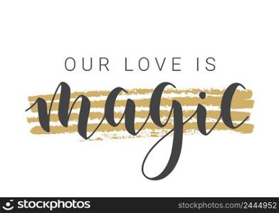 Vector Illustration. Handwritten Lettering of Our Love Is Magic. Template for Banner, Greeting Card, Postcard, Invitation, Party, Poster or Sticker. Objects Isolated on White Background.. Handwritten Lettering of Our Love Is Magic. Vector Illustration.