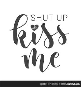 Vector Illustration. Handwritten Lettering of Shut Up And Kiss Me. Template for Banner, Card, Label, Postcard, Poster, Sticker, Print or Web Product. Objects Isolated on White Background.. Handwritten Lettering of Shut Up And Kiss Me on White Background. Vector Illustration.