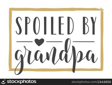 Vector Illustration. Handwritten Lettering of Spoiled By Grandpa. Template for Greeting Card, Postcard, Invitation, Party, Poster, Print or Web Product. Objects Isolated on White Background.. Handwritten Lettering of Spoiled By Grandpa. Vector Illustration.