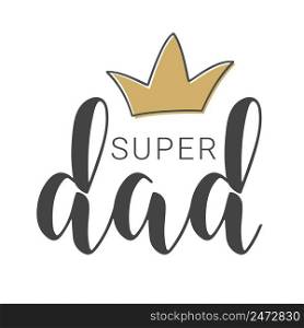 Vector Illustration. Handwritten Lettering of Super Dad. Template for Banner, Greeting Card, Postcard, Invitation, Party, Poster, Sticker, Print or Web Product. Objects Isolated on White Background.. Handwritten Lettering of Super Dad. Vector Illustration.