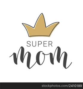 Vector Illustration. Handwritten Lettering of Super Mom. Template for Banner, Greeting Card, Postcard, Invitation, Party, Poster, Sticker, Print or Web Product. Objects Isolated on White Background.. Handwritten Lettering of Super Mom. Vector Illustration.